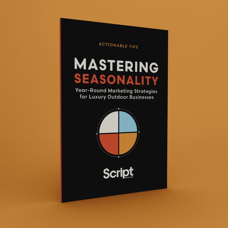 Mastering Seasonality: Year-Round Marketing Strategies for Luxury Outdoor Businesses, a free downloadable guide from Script Marketing.