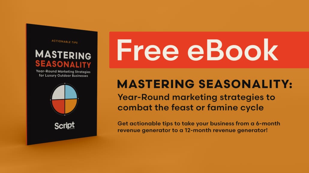 Mastering Seasonality: Year-Round Marketing Strategies for Luxury Outdoor Businesses, a free downloadable guide from Script Marketing.